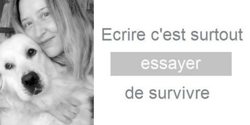 Écrire, c&rsquo;est surtout essayer de survivre